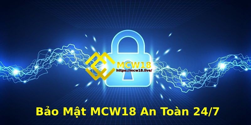 MCW18 – Top 1 Thương Hiệu Giải Trí Trực Tuyến Dành Cho Game Thủ 5 Cơ chế bảo mật cao
