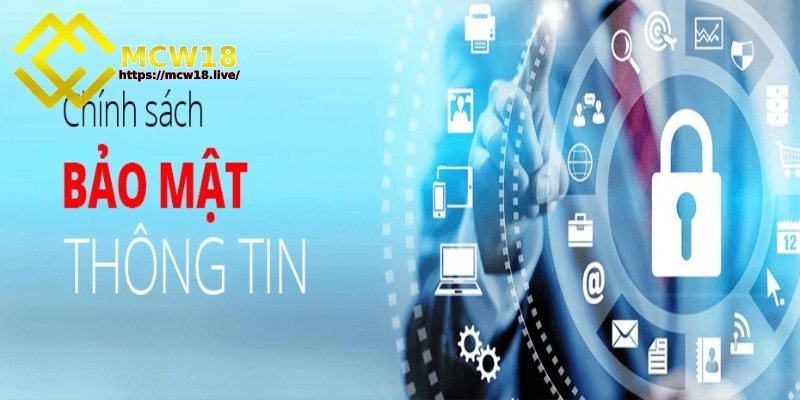Chính sách bảo mật MCW18 cùng những quy định cụ thể 3 Bảo mật thông tin Bet thủ