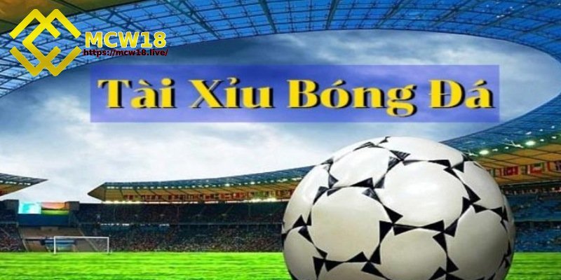 Tài xỉu bóng đá tại MCW18 - Những điều cược thủ cần nắm 1 Tài xỉu bóng đá được hiểu là gì?